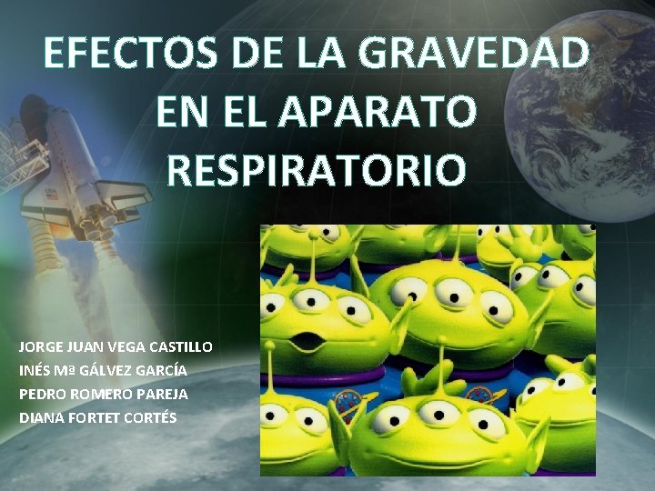 EFECTOS DE LA GRAVEDAD EN EL APARATO RESPIRATORIO JORGE JUAN VEGA CASTILLO INÉS Mª EFECTOS DE LA GRAVEDAD EN EL APARATO RESPIRATORIO JORGE JUAN VEGA CASTILLO INÉS Mª