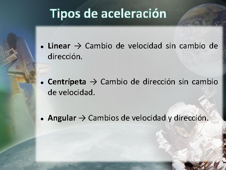 Tipos de aceleración Linear → Cambio de velocidad sin cambio de dirección. Centrípeta → Tipos de aceleración Linear → Cambio de velocidad sin cambio de dirección. Centrípeta →