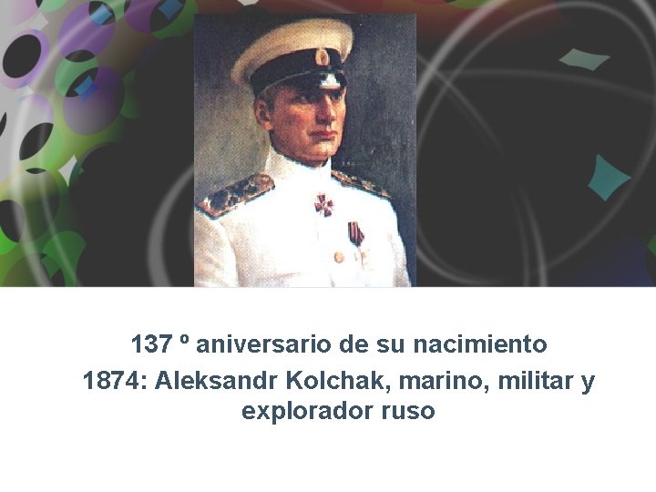 137 º aniversario de su nacimiento 1874: Aleksandr Kolchak, marino, militar y explorador ruso 137 º aniversario de su nacimiento 1874: Aleksandr Kolchak, marino, militar y explorador ruso