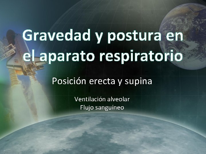 Gravedad y postura en el aparato respiratorio Posición erecta y supina Ventilación alveolar Flujo Gravedad y postura en el aparato respiratorio Posición erecta y supina Ventilación alveolar Flujo