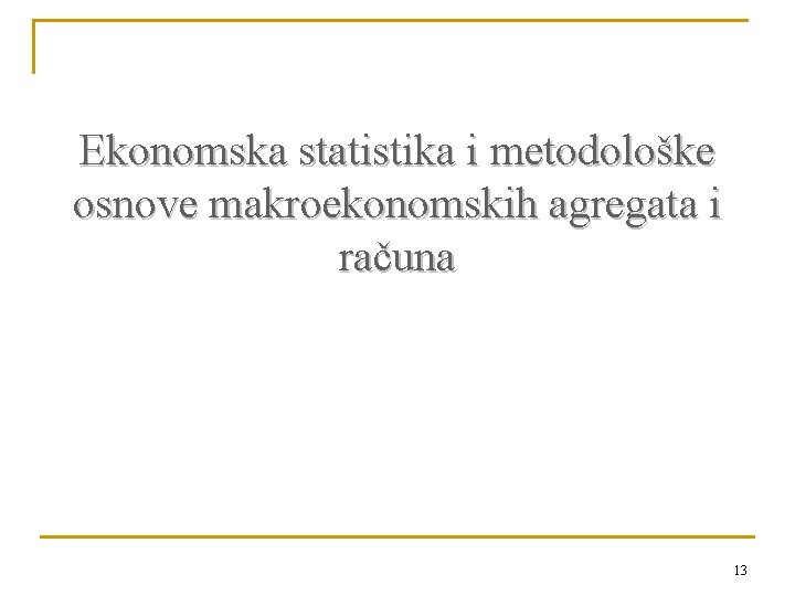 Ekonomska statistika i metodološke osnove makroekonomskih agregata i računa 13 