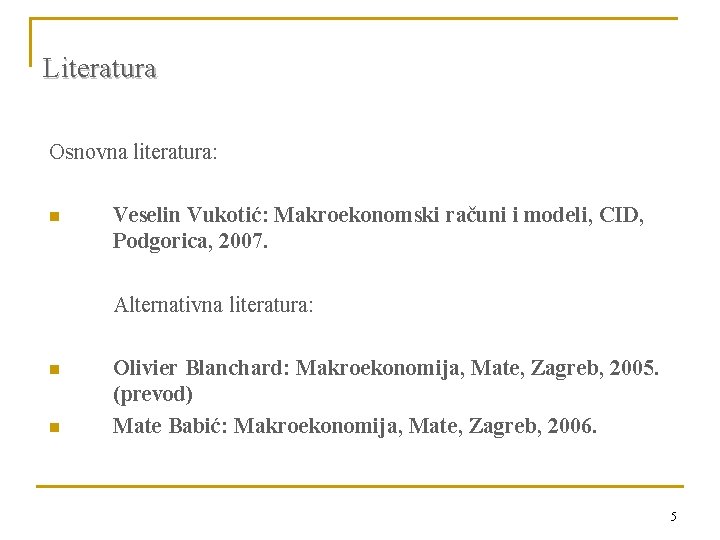 Literatura Osnovna literatura: n Veselin Vukotić: Makroekonomski računi i modeli, CID, Podgorica, 2007. Alternativna