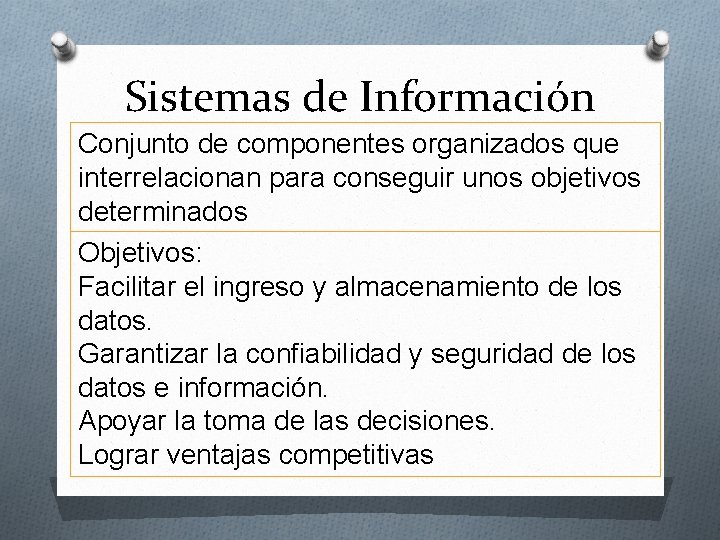 Sistemas de Información Conjunto de componentes organizados que interrelacionan para conseguir unos objetivos determinados