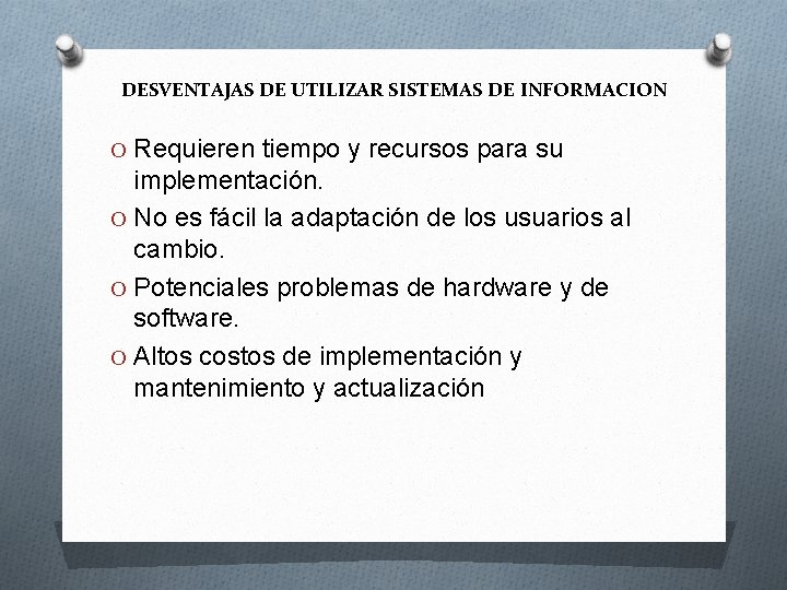 DESVENTAJAS DE UTILIZAR SISTEMAS DE INFORMACION O Requieren tiempo y recursos para su implementación.