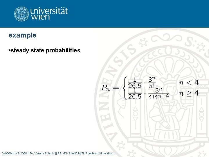 example • steady state probabilities 040669 || WS 2008 || Dr. Verena Schmid ||