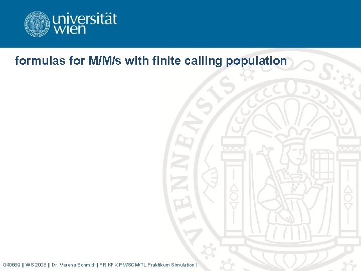 formulas for M/M/s with finite calling population 040669 || WS 2008 || Dr. Verena
