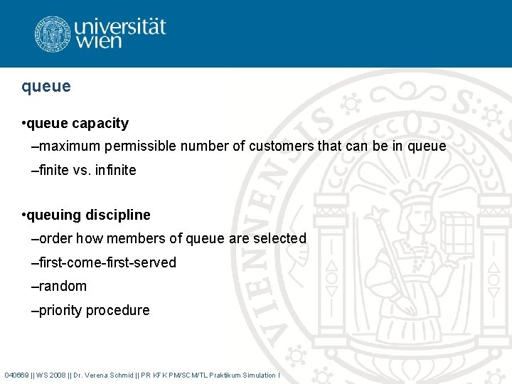 queue • queue capacity –maximum permissible number of customers that can be in queue