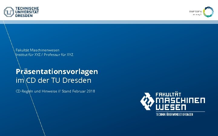 Fakultät Maschinenwesen Institut für XYZ / Professur für XYZ Präsentationsvorlagen im CD der TU