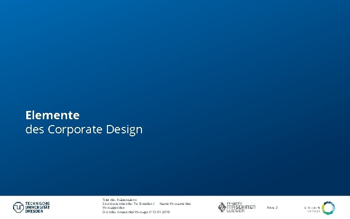 Elemente des Corporate Design Titel der Präsentation Struktureinheit der TU Dresden / Name Vorname