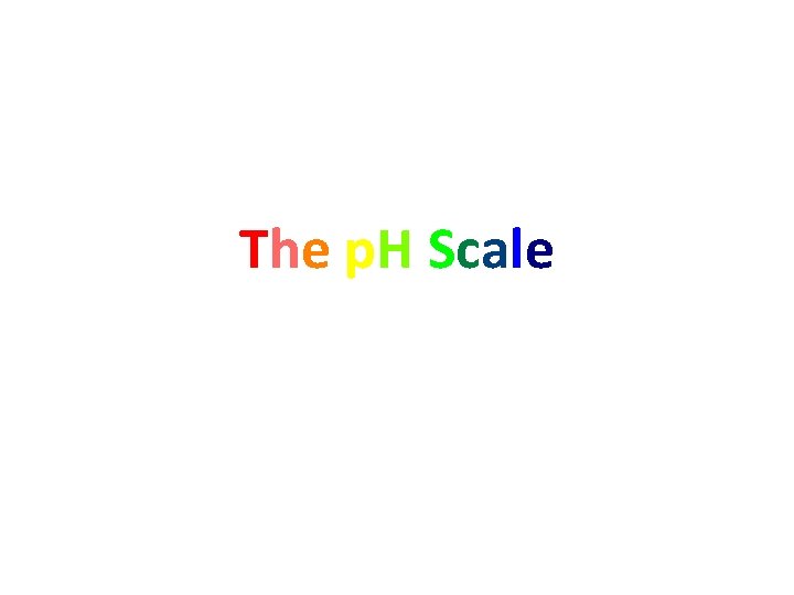 The p. H Scale 