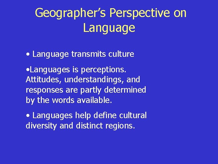 Geographer’s Perspective on Language • Language transmits culture • Languages is perceptions. Attitudes, understandings,
