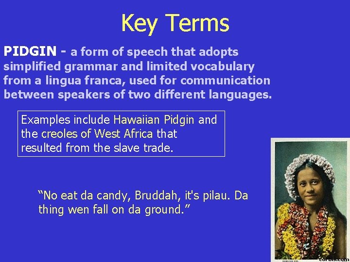 Key Terms PIDGIN - a form of speech that adopts simplified grammar and limited