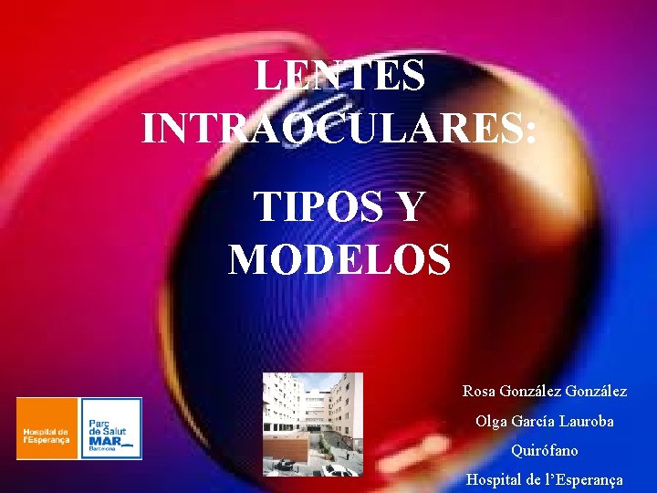LENTES INTRAOCULARES: TIPOS Y MODELOS Rosa González Olga García Lauroba Quirófano Hospital de l’Esperança