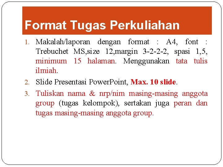 Format Tugas Perkuliahan 1. Makalah/laporan dengan format : A 4, font : Trebuchet MS,