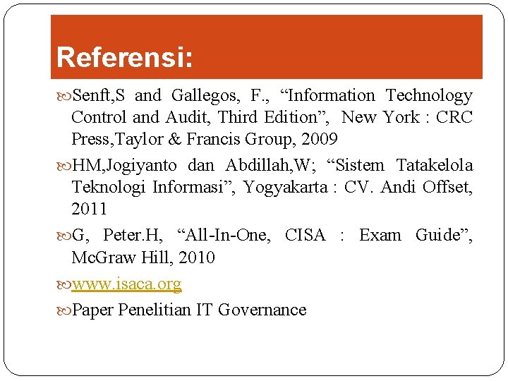Referensi: Senft, S and Gallegos, F. , “Information Technology Control and Audit, Third Edition”,