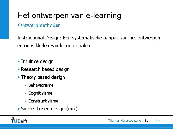 Het ontwerpen van e-learning Ontwerpmethoden Instructional Design: Een systematische aanpak van het ontwerpen en