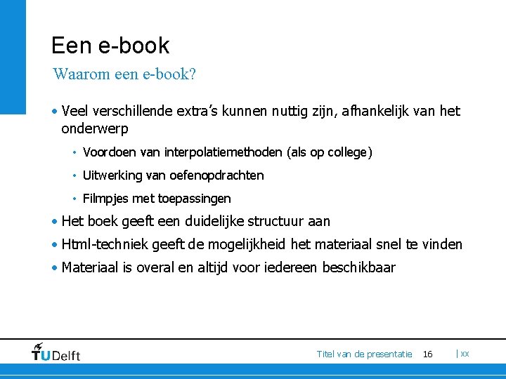 Een e-book Waarom een e-book? • Veel verschillende extra’s kunnen nuttig zijn, afhankelijk van