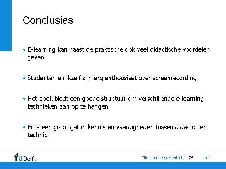 Conclusies • E-learning kan naast de praktische ook veel didactische voordelen geven. • Studenten