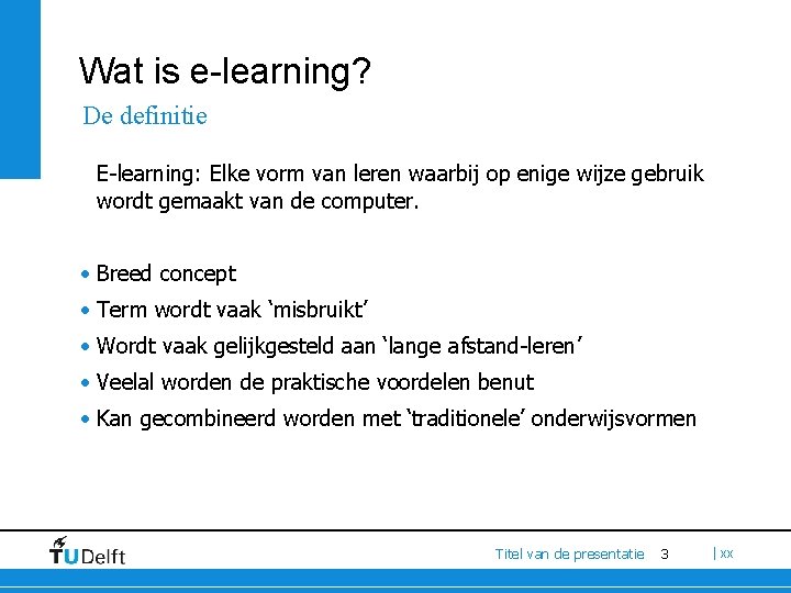 Wat is e-learning? De definitie E-learning: Elke vorm van leren waarbij op enige wijze