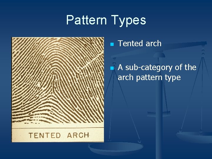 Pattern Types n n Tented arch A sub-category of the arch pattern type 