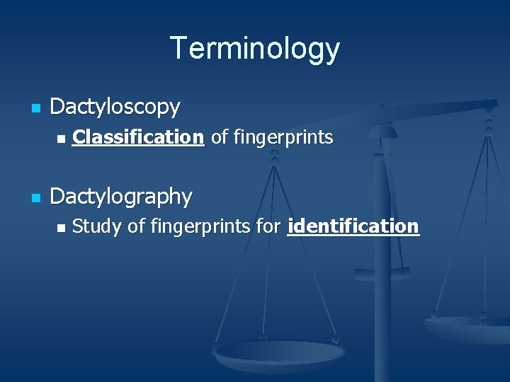 Terminology n Dactyloscopy n n Classification of fingerprints Dactylography n Study of fingerprints for