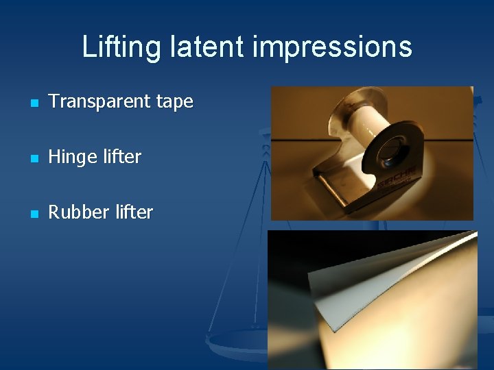 Lifting latent impressions n Transparent tape n Hinge lifter n Rubber lifter 