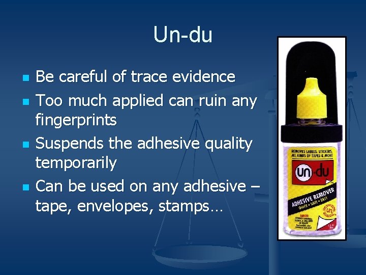 Un-du n n Be careful of trace evidence Too much applied can ruin any