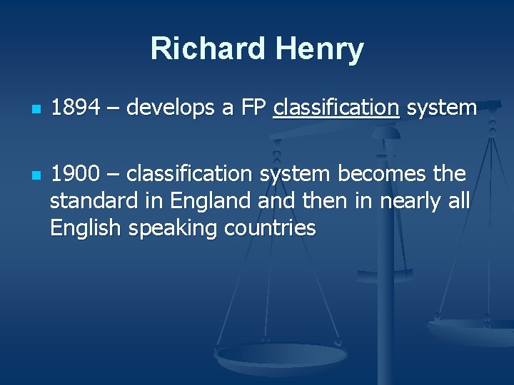 Richard Henry n n 1894 – develops a FP classification system 1900 – classification Richard Henry n n 1894 – develops a FP classification system 1900 – classification