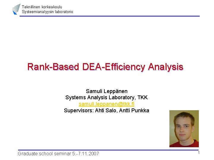 Teknillinen korkeakoulu Systeemianalyysin laboratorio Rank-Based DEA-Efficiency Analysis Samuli Leppänen Systems Analysis Laboratory, TKK samuli.