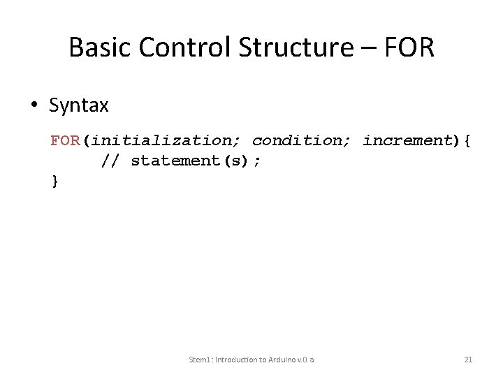 Basic Control Structure – FOR • Syntax FOR(initialization; condition; increment){ // statement(s); } Stem