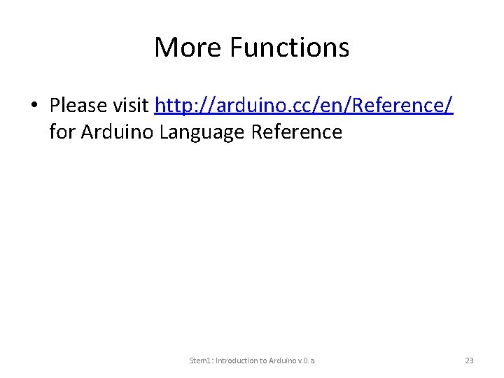 More Functions • Please visit http: //arduino. cc/en/Reference/ for Arduino Language Reference Stem 1: