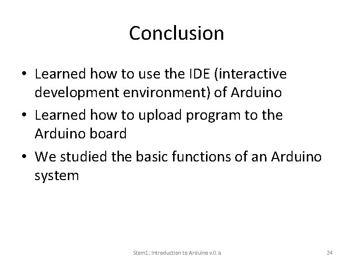 Conclusion • Learned how to use the IDE (interactive development environment) of Arduino •