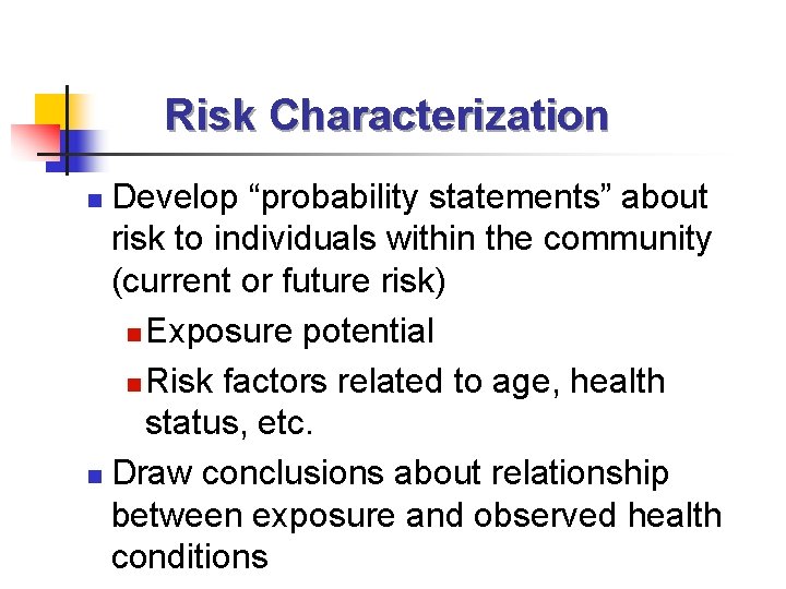 Risk Characterization Develop “probability statements” about risk to individuals within the community (current or