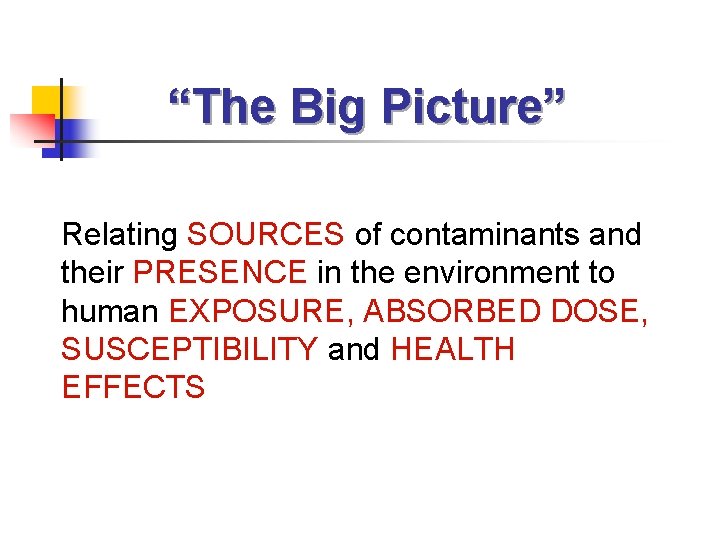 “The Big Picture” Relating SOURCES of contaminants and their PRESENCE in the environment to