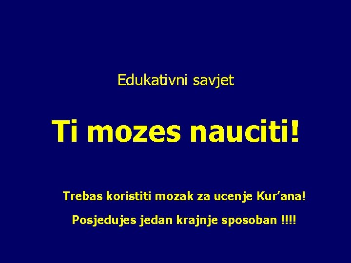 Edukativni savjet Ti mozes nauciti! Trebas koristiti mozak za ucenje Kur’ana! Posjedujes jedan krajnje