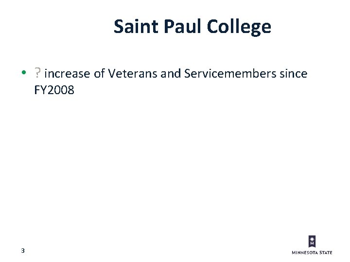Saint Paul College • ? increase of Veterans and Servicemembers since FY 2008 3