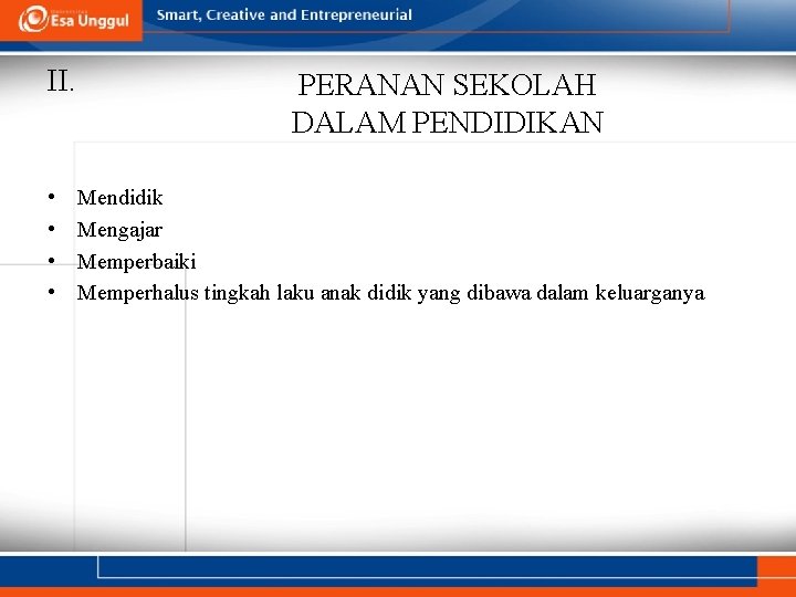 II. • • PERANAN SEKOLAH DALAM PENDIDIKAN Mendidik Mengajar Memperbaiki Memperhalus tingkah laku anak