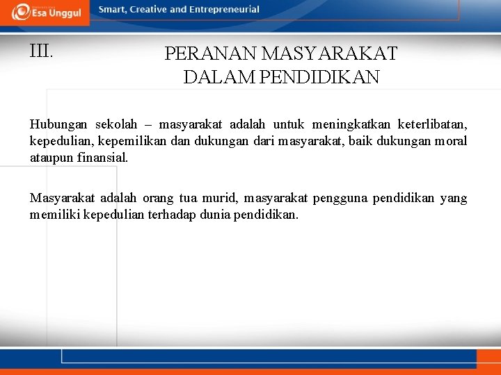 III. PERANAN MASYARAKAT DALAM PENDIDIKAN Hubungan sekolah – masyarakat adalah untuk meningkatkan keterlibatan, kepedulian,