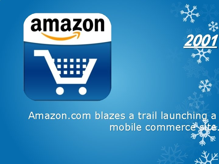 2001 Amazon. com blazes a trail launching a mobile commerce site. 