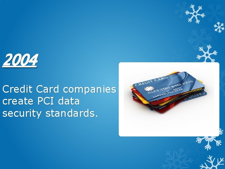 2004 Credit Card companies create PCI data security standards. 