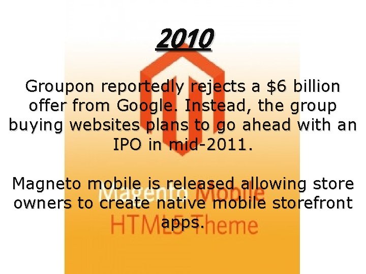 2010 Groupon reportedly rejects a $6 billion offer from Google. Instead, the group buying