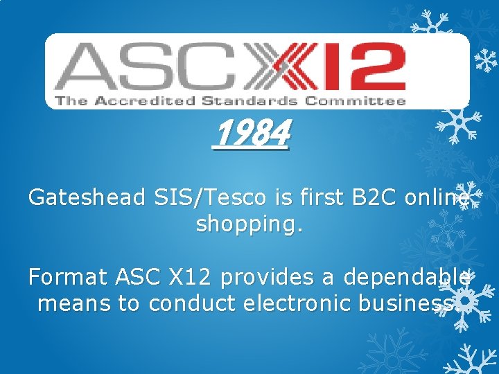 1984 Gateshead SIS/Tesco is first B 2 C online shopping. Format ASC X 12