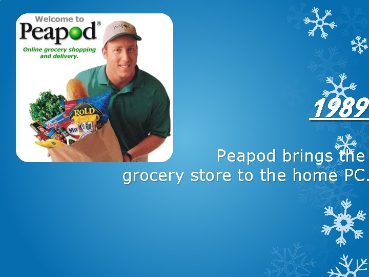 1989 Peapod brings the grocery store to the home PC. 