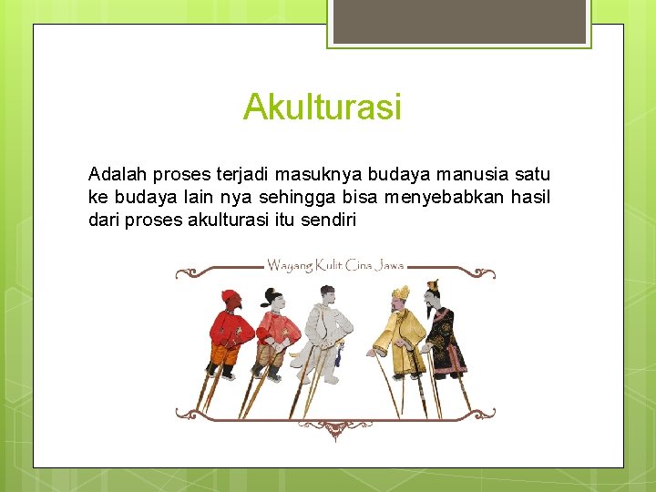 Akulturasi Adalah proses terjadi masuknya budaya manusia satu ke budaya lain nya sehingga bisa