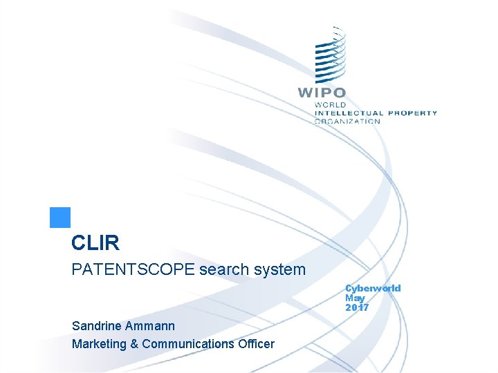 CLIR PATENTSCOPE search system Cyberworld May 2017 Sandrine Ammann Marketing & Communications Officer 