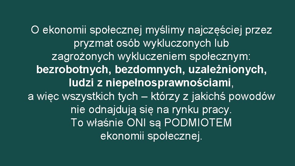 O ekonomii społecznej myślimy najczęściej przez pryzmat osób wykluczonych lub zagrożonych wykluczeniem społecznym: bezrobotnych,