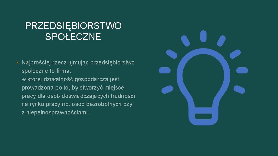 PRZEDSIĘBIORSTWO SPOŁECZNE • Najprościej rzecz ujmując przedsiębiorstwo społeczne to firma, w której działalność gospodarcza