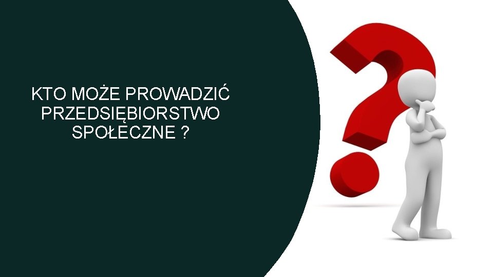 KTO MOŻE PROWADZIĆ PRZEDSIĘBIORSTWO SPOŁECZNE ? 