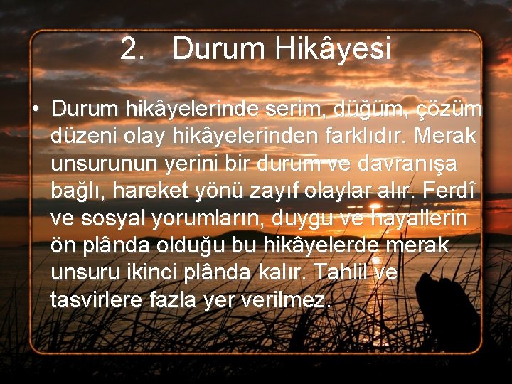 2. Durum Hikâyesi • Durum hikâyelerinde serim, düğüm, çözüm düzeni olay hikâyelerinden farklıdır. Merak