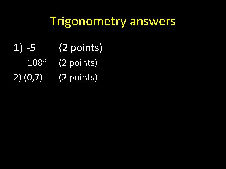 Trigonometry answers 1) -5 (2 points) 108 2) (0, 7) (2 points) 